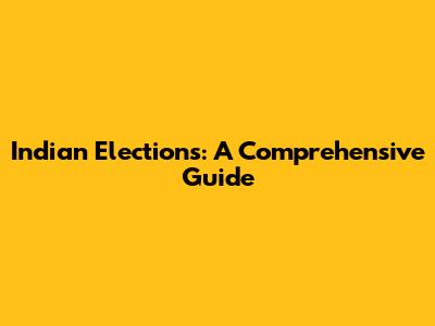 Indian Elections: A Comprehensive Guide
