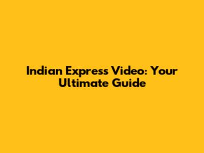 Indian Express Video: Your Ultimate Guide