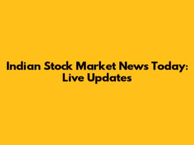 Indian Stock Market News Today: Live Updates
