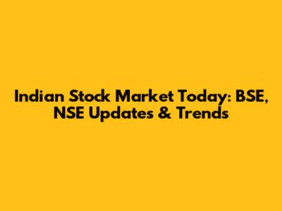 Indian Stock Market Today: BSE, NSE Updates & Trends