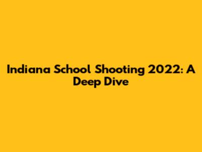 Indiana School Shooting 2022: A Deep Dive