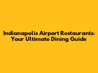 Indianapolis Airport Restaurants: Your Ultimate Dining Guide