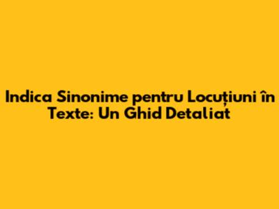 Indica Sinonime pentru Locuțiuni în Texte: Un Ghid Detaliat