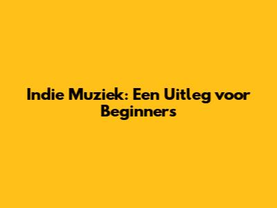 Indie Muziek: Een Uitleg voor Beginners