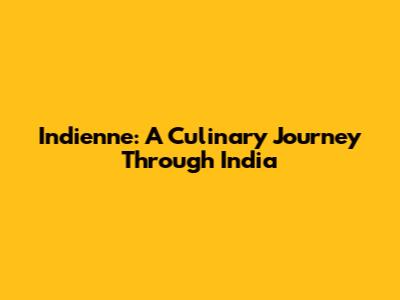 Indienne: A Culinary Journey Through India