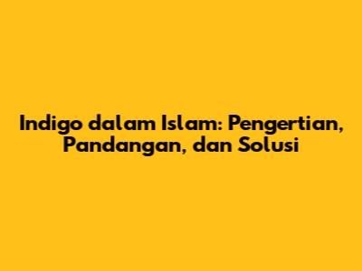 Indigo dalam Islam: Pengertian, Pandangan, dan Solusi
