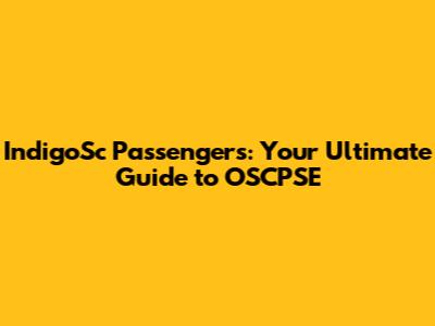 IndigoSc Passengers: Your Ultimate Guide to OSCPSE