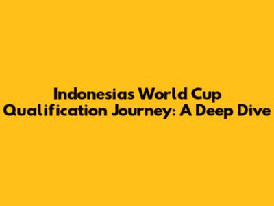 Indonesia's World Cup Qualification Journey: A Deep Dive