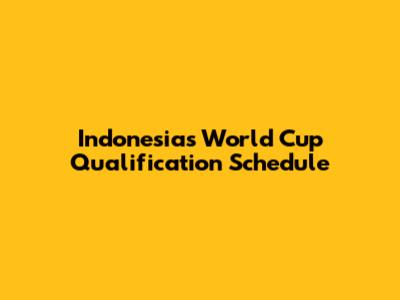 Indonesia's World Cup Qualification Schedule