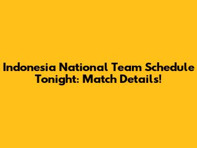 Indonesia National Team Schedule Tonight: Match Details!