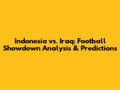 Indonesia vs. Iraq: Football Showdown Analysis & Predictions
