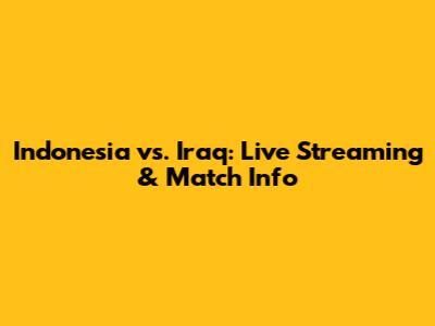 Indonesia vs. Iraq: Live Streaming & Match Info