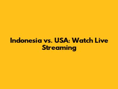 Indonesia vs. USA: Watch Live Streaming