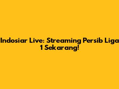 Indosiar Live: Streaming Persib Liga 1 Sekarang!
