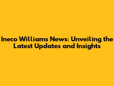 Ineco Williams News: Unveiling the Latest Updates and Insights