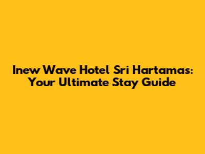 Inew Wave Hotel Sri Hartamas: Your Ultimate Stay Guide