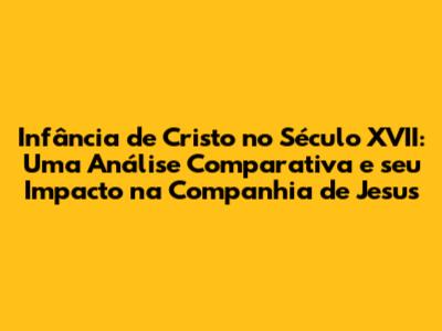 Infância de Cristo no Século XVII: Uma Análise Comparativa e seu Impacto na Companhia de Jesus