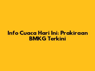Info Cuaca Hari Ini: Prakiraan BMKG Terkini