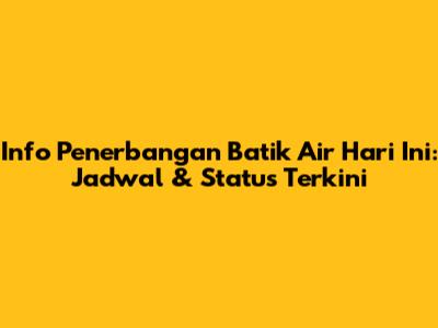 Info Penerbangan Batik Air Hari Ini: Jadwal & Status Terkini