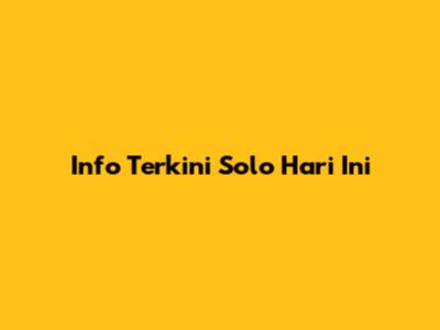 Info Terkini Solo Hari Ini