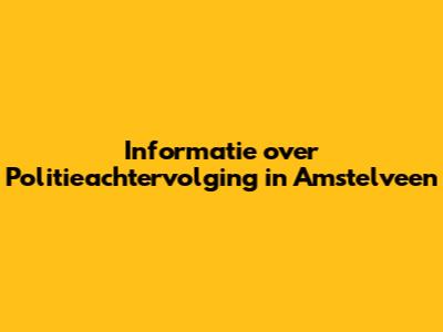 Informatie over Politieachtervolging in Amstelveen