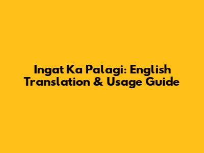 Ingat Ka Palagi: English Translation & Usage Guide