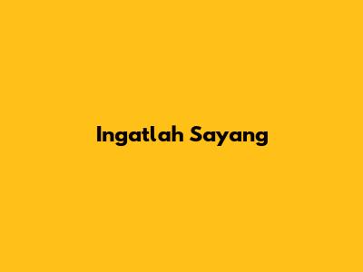 Ingatlah Sayang