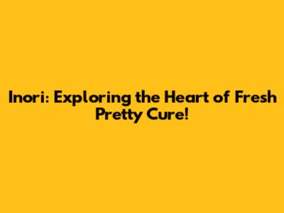 Inori: Exploring the Heart of Fresh Pretty Cure!