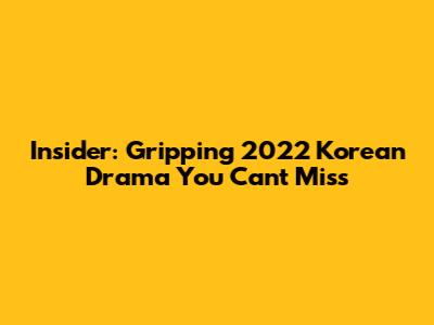 Insider: Gripping 2022 Korean Drama You Can't Miss