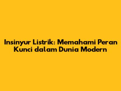 Insinyur Listrik: Memahami Peran Kunci dalam Dunia Modern