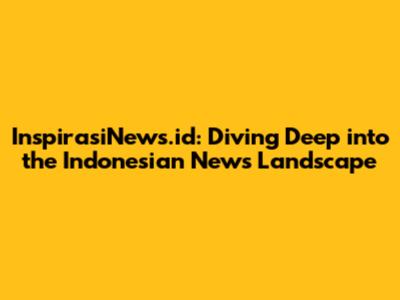 InspirasiNews.id: Diving Deep into the Indonesian News Landscape
