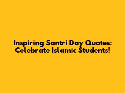 Inspiring Santri Day Quotes: Celebrate Islamic Students!