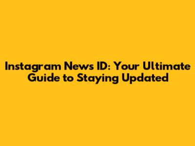 Instagram News ID: Your Ultimate Guide to Staying Updated