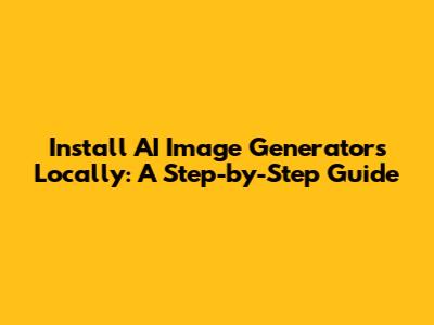 Install AI Image Generators Locally: A Step-by-Step Guide