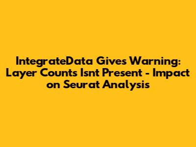 IntegrateData Gives Warning: Layer Counts Isn't Present - Impact on Seurat Analysis