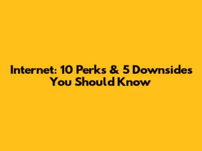 Internet: 10 Perks & 5 Downsides You Should Know