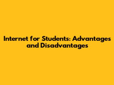 Internet for Students: Advantages and Disadvantages
