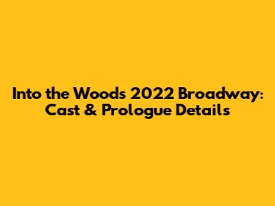 Into the Woods 2022 Broadway: Cast & Prologue Details