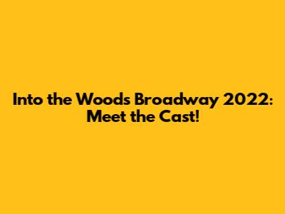 Into the Woods Broadway 2022: Meet the Cast!