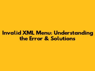 Invalid XML Menu: Understanding the Error & Solutions