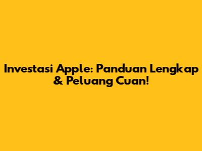 Investasi Apple: Panduan Lengkap & Peluang Cuan!
