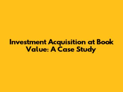 Investment Acquisition at Book Value: A Case Study