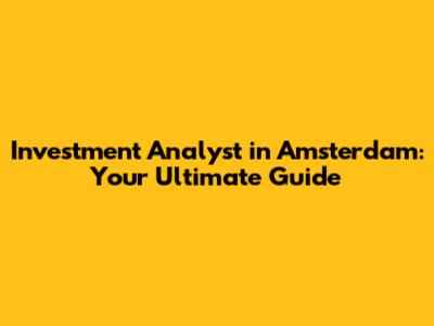 Investment Analyst in Amsterdam: Your Ultimate Guide