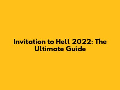 Invitation to Hell 2022: The Ultimate Guide