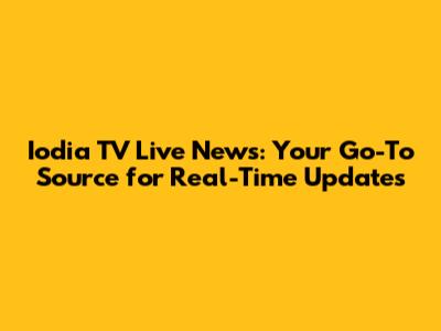 Iodia TV Live News: Your Go-To Source for Real-Time Updates