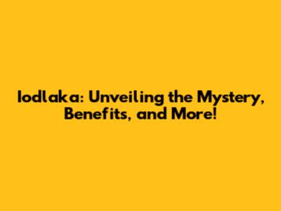 Iodlaka: Unveiling the Mystery, Benefits, and More!