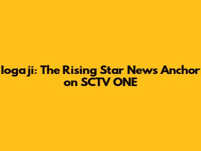 Iogaji: The Rising Star News Anchor on SCTV ONE