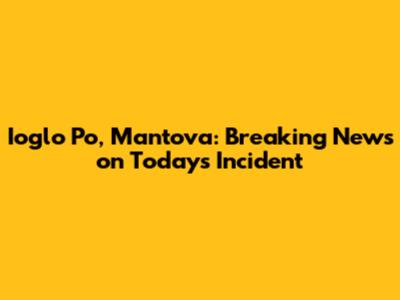 Ioglo Po, Mantova: Breaking News on Today's Incident
