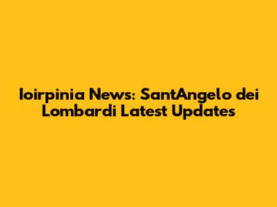 Ioirpinia News: Sant'Angelo dei Lombardi Latest Updates