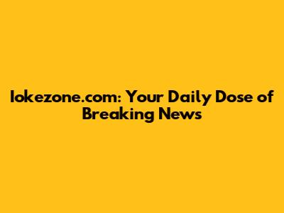 Iokezone.com: Your Daily Dose of Breaking News
